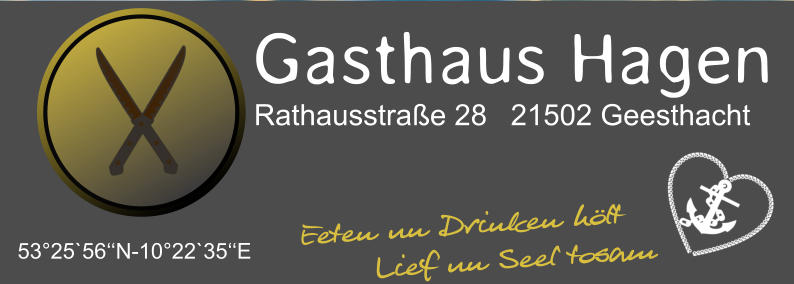 Gasthaus Hagen Rathausstraße 28  21502 Geesthacht 53°25`56‘‘N-10°22`35‘‘E Eeten un Drinken hölt Lief un Seel tosam